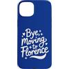 Bye I Am Moving To Florence Travel Gifts Custodia per iPhone 15 Plus Ciao, Trasferirsi a Firenze