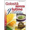 Macro Edizioni Golosità senza glutine. 140 ricette naturali per sorridere alla celiachia