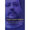 FUORI COLLANA Tutti contro Salvini. Come la sinistra ha trasformato il leader della Lega in nemico numero uno