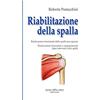 Antonio Delfino Editore Riabilitazione della spalla. Rieducazione funzionale della spalla non operata. Rieducazione funzionale e comportamenti dopo interventi sulla spalla