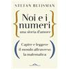 Ponte alle Grazie Noi e i numeri, una storia d'amore. Capire e leggere il mondo attraverso la matematica