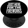 Patriotic Fireworks Lover Humorous Novel Just Here For The Fireworks Funny Daying PopSockets PopGrip Adesivo