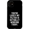 Witty Humor for Sarcastic People Custodia per iPhone 11 sei fortunato il mio filtro sta effettivamente funzionando oggi Sarcastico