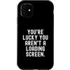 Gamer Humor for Tech Enthusiasts Custodia per iPhone 11 sei fortunato che non sei su una schermata di caricamento Witty Gamer Funny
