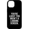 Gamer Humor for Tech Enthusiasts Custodia per iPhone 14 sei fortunato che non sei su una schermata di caricamento Witty Gamer Funny