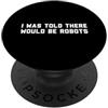 Future Robots Gear Funny I Was Told There Would Be Robots Design PopSockets PopGrip Adesivo