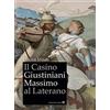 TS - Terra Santa Il Casino Giustiniani Massimo al Laterano. Ediz. illustrata