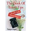 Tessa Ingel The Book Of Travel Tips - Travel Safe, Travel Smart (Tascabile)