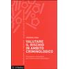 Valutare il rischio in ambito criminologico. Procedure e strumenti per l'assessement psicologico