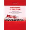 Youcanprint Volevamo fare la rivoluzione - Un racconto di ricordi sulle cause, i motivi e la storia di una militanza durante gli anni di piombo