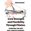 Smith Walker Core Strength and Flexibility Through Pilates (Tascabile)