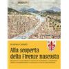 Andrea Celletti Alla scoperta della Firenze nascosta vol. 2: Benvenuti a casa Medici: matrimoni combinati e tradimenti, delitti e avvelenamenti. Invenzioni e modi di dire fiorentini.