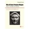 CSA Editrice Vita di Gneo Pompeo Magno nella storia di Roma. Da Picenum 29 settembre 106 a.C. a Pelusium 28 settembre 48 a.C.