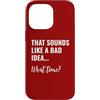 Bad Idea Shirt Thats a Bad Idea What Tim Custodia per iPhone 14 Pro Max That Sounds Like a Bad Idea What Time This is a Bad Idea