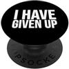 I Have Given Up Ho rinunciato - Sarcastico divertente PopSockets PopGrip Adesivo
