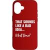 Bad Idea Shirt Thats a Bad Idea What Tim Custodia per iPhone 16 That Sounds Like a Bad Idea What Time This is a Bad Idea