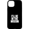 Museum Curator Museum Designs Custodia per iPhone 15 Plus Sarò nel museo
