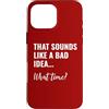 Bad Idea Shirt Thats a Bad Idea What Tim Custodia per iPhone 16 Pro Max That Sounds Like a Bad Idea What Time This is a Bad Idea