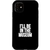 Museum Curator Museum Designs Custodia per iPhone 11 Sarò nel museo