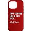Bad Idea Shirt Thats a Bad Idea What Tim Custodia per iPhone 16 Pro That Sounds Like a Bad Idea What Time This is a Bad Idea