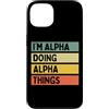 Personalized Gift Ideas Alpha Custodia per iPhone 13 I'm Alpha Doing Alpha Things Divertente Citazione Personalizzata