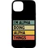 Personalized Gift Ideas Alpha Custodia per iPhone 15 Plus I'm Alpha Doing Alpha Things Divertente Citazione Personalizzata