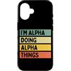 Personalized Gift Ideas Alpha Custodia per iPhone 16 I'm Alpha Doing Alpha Things Divertente Citazione Personalizzata