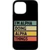 Personalized Gift Ideas Alpha Custodia per iPhone 13 Pro Max I'm Alpha Doing Alpha Things Divertente Citazione Personalizzata