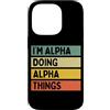 Personalized Gift Ideas Alpha Custodia per iPhone 14 Pro I'm Alpha Doing Alpha Things Divertente Citazione Personalizzata