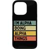 Personalized Gift Ideas Alpha Custodia per iPhone 13 Pro I'm Alpha Doing Alpha Things Divertente Citazione Personalizzata