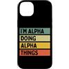 Personalized Gift Ideas Alpha Custodia per iPhone 14 Plus I'm Alpha Doing Alpha Things Divertente Citazione Personalizzata