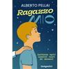 LIBRO RAGAZZO MIO. LETTERA AGLI UOMINI VERI DI DOMANI - ALBERTO PELLAI