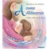 LIBRO A COME ABBRACCIO. L'ALFABETO DELL'EDUCAZIONE EMOTIVA - DANIELA LUCANGELI