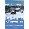 Editoriale Programma La Carnia d'inverno. 30 percorsi per riscoprire la nostra montagna