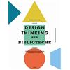 Editrice Bibliografica Design thinking per biblioteche. Un manuale per progettare soluzioni a misura di utente