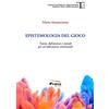 Pensa Editore Epistemologia del gioco. Teorie, definizioni e metodi per un'educazione emozionale
