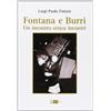 Artemide Fontana e Burri. Un incontro senza incontri. Ediz. illustrata
