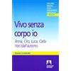 Armando Editore Vivo senza corpo io. Anna, Ciro, Luca, Carla. Voci dall'autismo