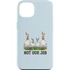 Not Our Job Sarcastic Easter Co Custodia per iPhone 13 Not Our Job - Divertente coniglietto pasquale con pollo e oca