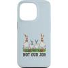 Not Our Job Sarcastic Easter Co Custodia per iPhone 13 Pro Not Our Job - Divertente coniglietto pasquale con pollo e oca