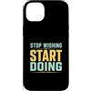 Action Mindset Fitness Custodia per iPhone 14 Plus Smetti di desiderare inizia a fare motivazione in palestra