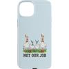 Not Our Job Sarcastic Easter Co Custodia per iPhone 15 Plus Not Our Job - Divertente coniglietto pasquale con pollo e oca