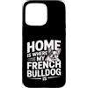 French Bulldog Lover Dog Custodia per iPhone 15 Pro Max Casa è dove il mio bulldog francese è amante di Frenchie