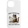 Feline Chill Designs Custodia per iPhone 14 Don't Rush Me Last Minute Procrastinator Cat