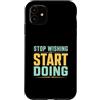 Action Mindset Fitness Custodia per iPhone 11 Smetti di desiderare inizia a fare motivazione in palestra