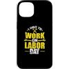 Labor Day USA Canada holiday worker Sept Custodia per iPhone 13 Devo lavorare il Labor Day