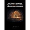 Carl Browne How to Build a GPU Mining Rig to Mine Bitcoin, Monero, E (Tascabile)