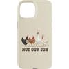 Not Our Job Sarcastic Easter Co Custodia per iPhone 15 Not Our Job - Orecchie di pollo pasquale divertente gallina