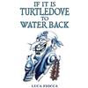 Luca Fiocca If It Is Turtledove to Water Back (Tascabile)