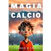 La Magia Del Calcio - Il Coraggio Di Sognare: Un Libro Sul Calcio per Preadolesc